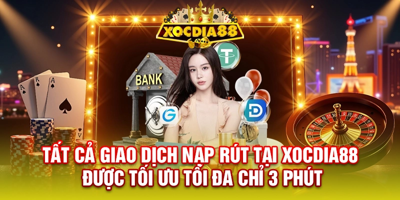 Tất cả giao dịch nạp rút tại XOCDIA88 được tối ưu tối đa chỉ 3 PHÚT