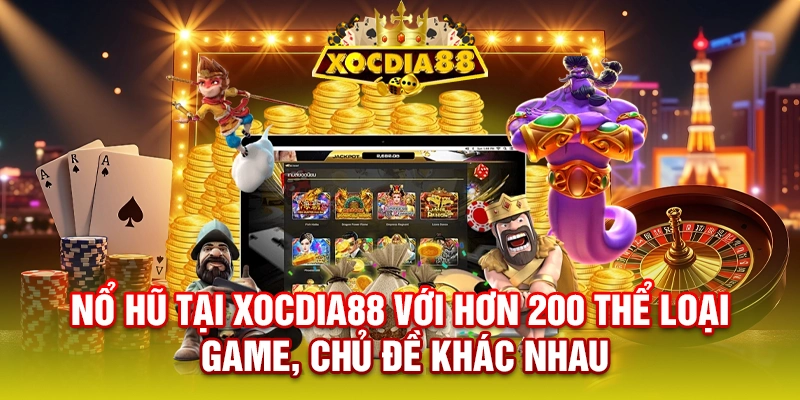 Nổ hũ tại XOCDIA88 với hơn 200 thể loại game, chủ đề khác nhau
