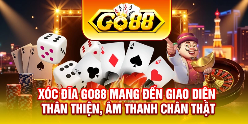 Xóc đĩa GO88 mang đến giao diện thân thiện, âm thanh chân thật