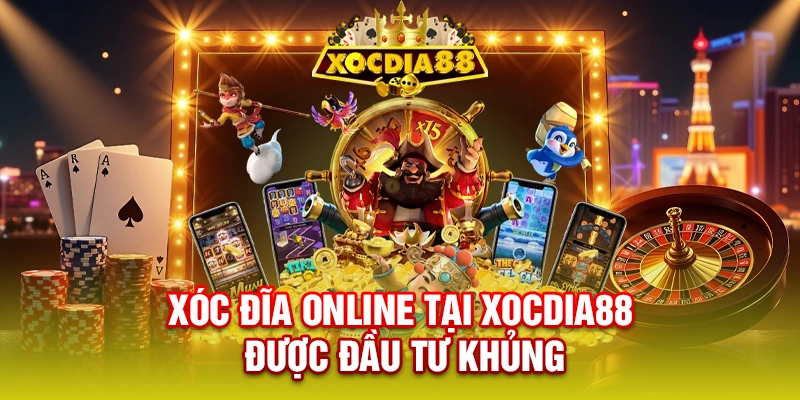 Xóc đĩa online tại XOCDIA88 được đầu tư KHỦNG